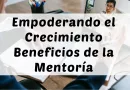 Empoderando el Crecimiento. Los Beneficios de la Mentoría