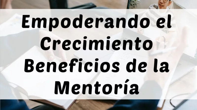 Empoderando el Crecimiento. Los Beneficios de la Mentoría