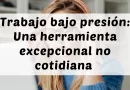 El trabajo bajo presión: Un recurso excepcional, no cotidiano
